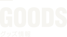 GOODS グッズ情報